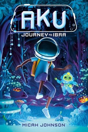 Cover of the novel Aku: Journey to Ibra by Micah Johnson — Aku in his helmet walking through a glowing blue jungle